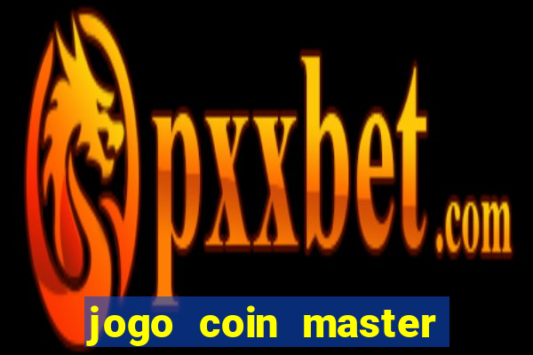 jogo coin master da dinheiro