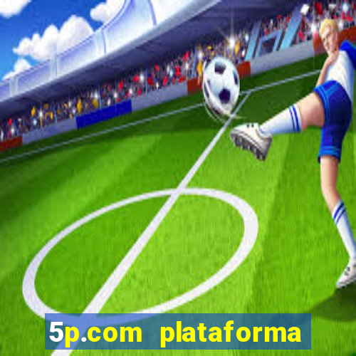 5p.com plataforma de jogos