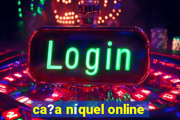 ca?a níquel online