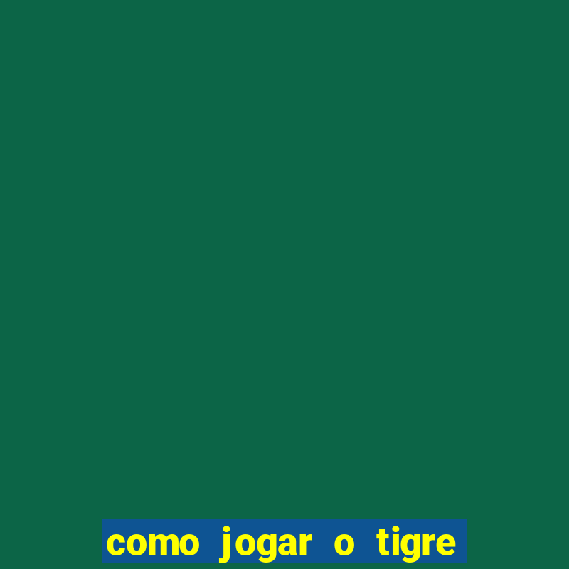 como jogar o tigre da fortuna