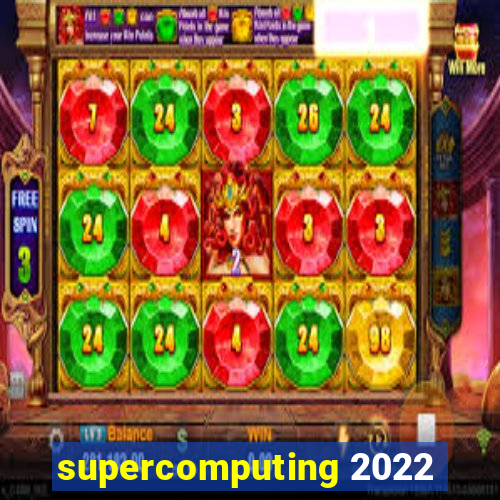 supercomputing 2022