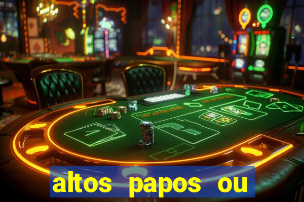 altos papos ou autos papos