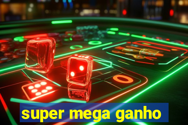 super mega ganho