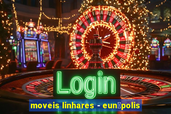 moveis linhares - eun谩polis