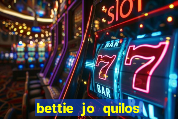 bettie jo quilos mortais hoje