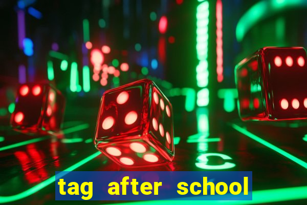 tag after school apk download