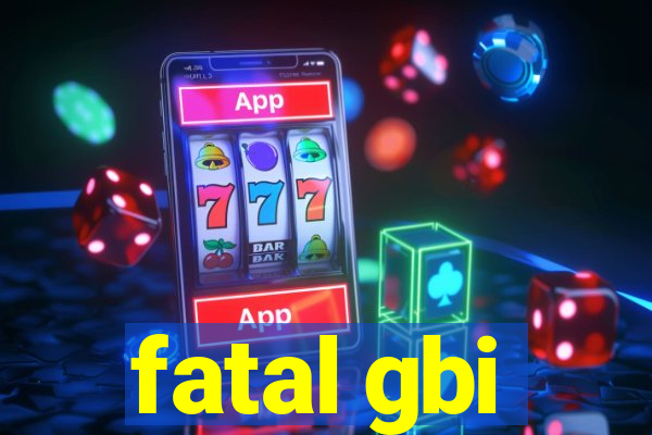 fatal gbi