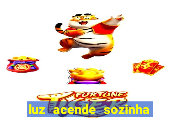 luz acende sozinha a noite espiritismo luz