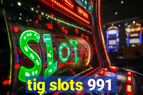 tig slots 991