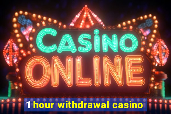 1 hour withdrawal casino