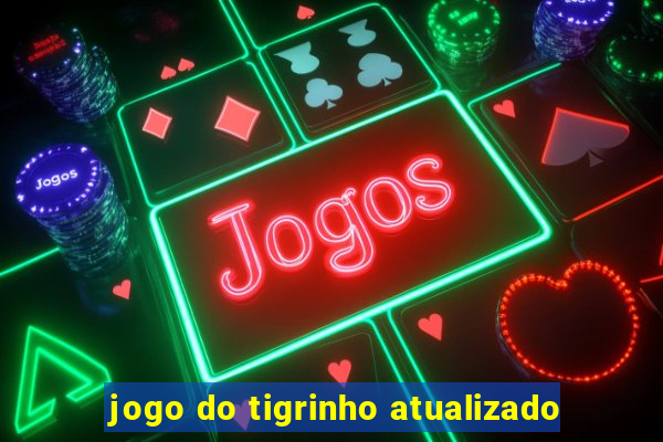 jogo do tigrinho atualizado