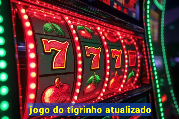 jogo do tigrinho atualizado