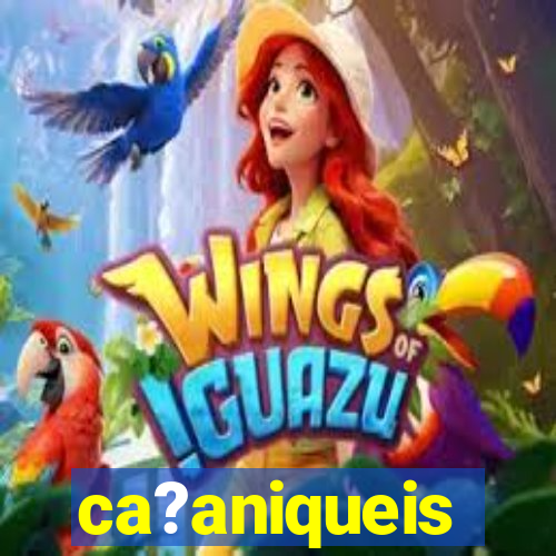 ca?aniqueis