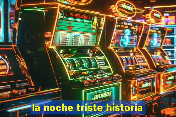 la noche triste historia