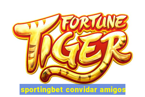 sportingbet convidar amigos