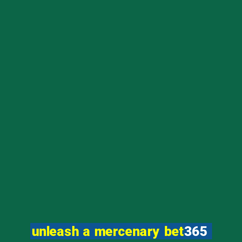 unleash a mercenary bet365