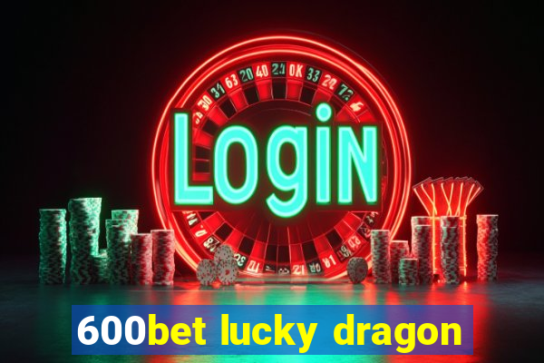 600bet lucky dragon