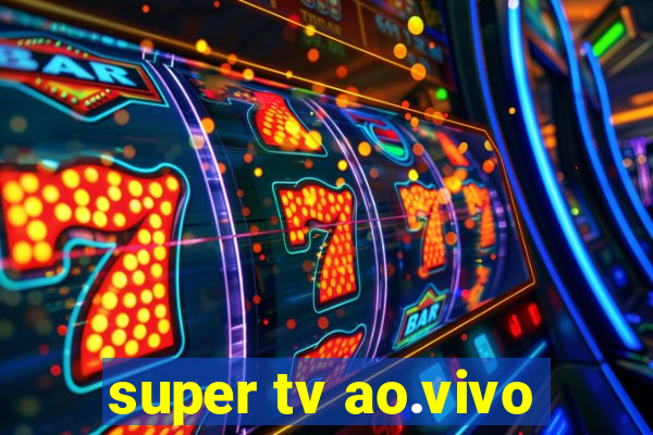 super tv ao.vivo