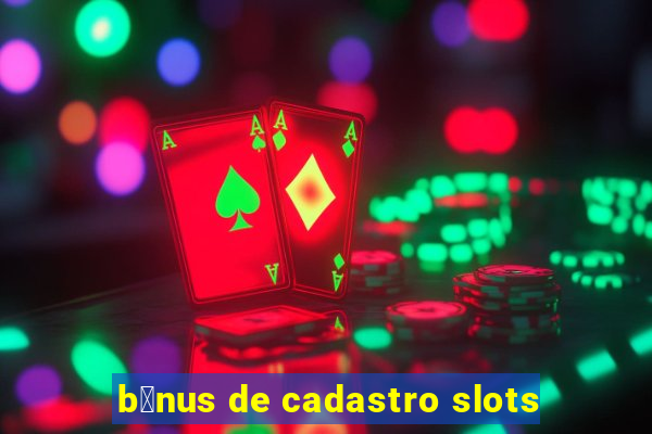 b么nus de cadastro slots