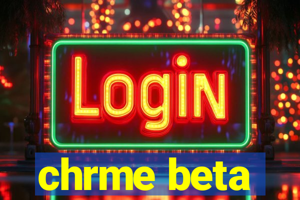 chrme beta