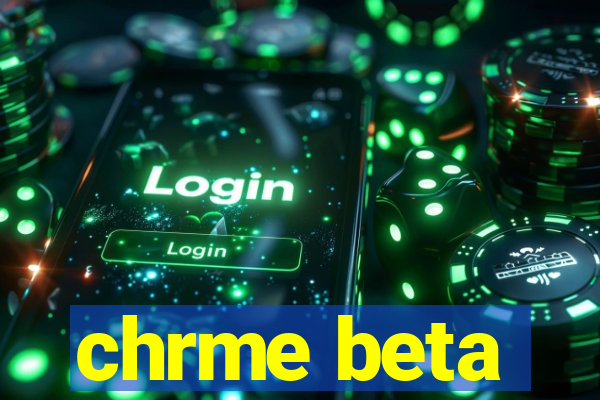 chrme beta