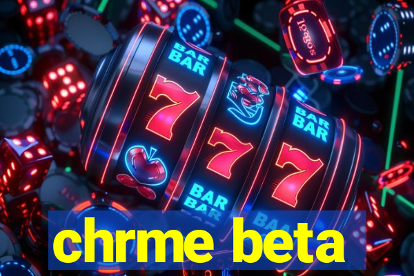 chrme beta