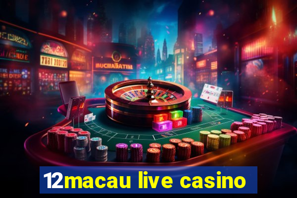 12macau live casino