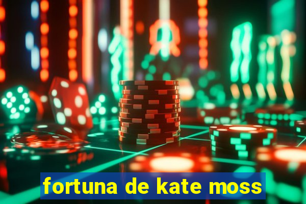 fortuna de kate moss