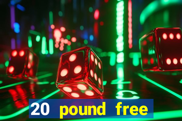 20 pound free casino no deposit