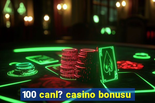 100 canl? casino bonusu