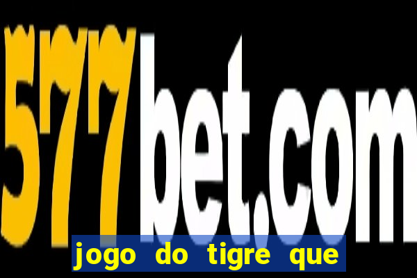 jogo do tigre que da dinheiro