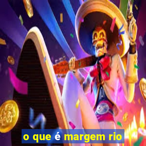 o que é margem rio