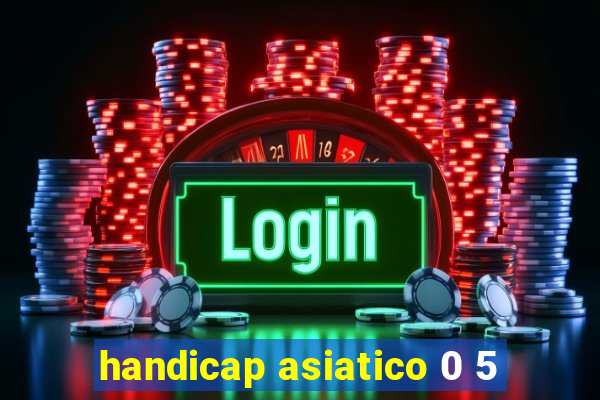 handicap asiatico 0 5