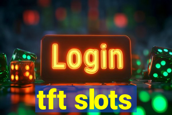 tft slots