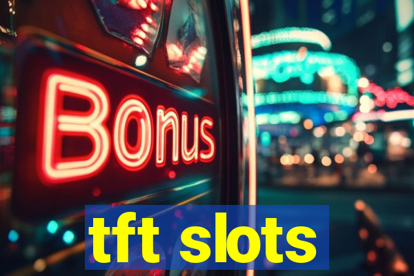 tft slots