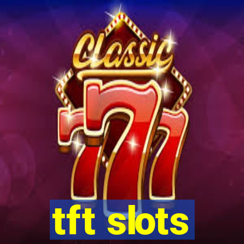 tft slots