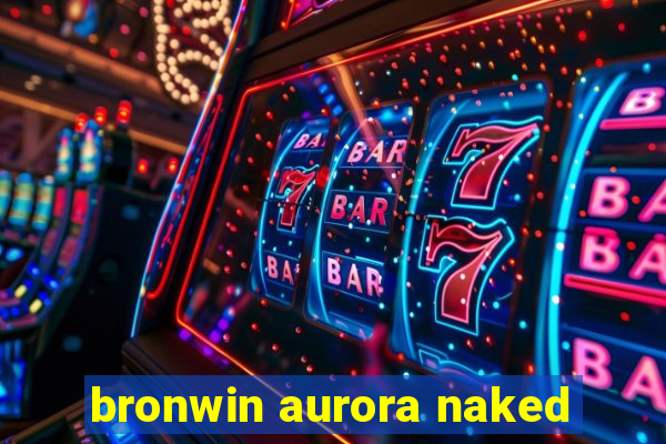 bronwin aurora naked