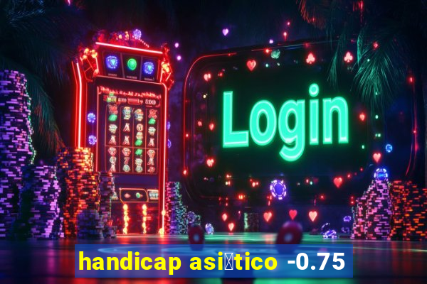 handicap asi谩tico -0.75