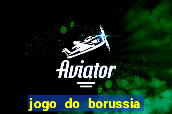 jogo do borussia dortmund ao vivo