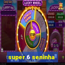 super 6 seninha