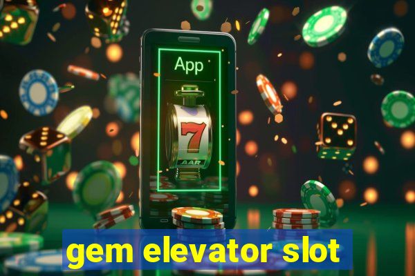 gem elevator slot