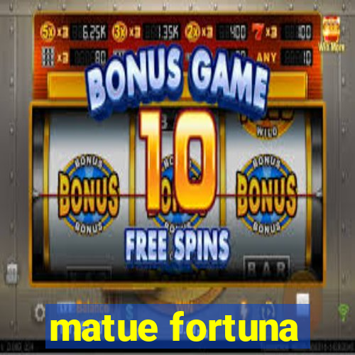 matue fortuna