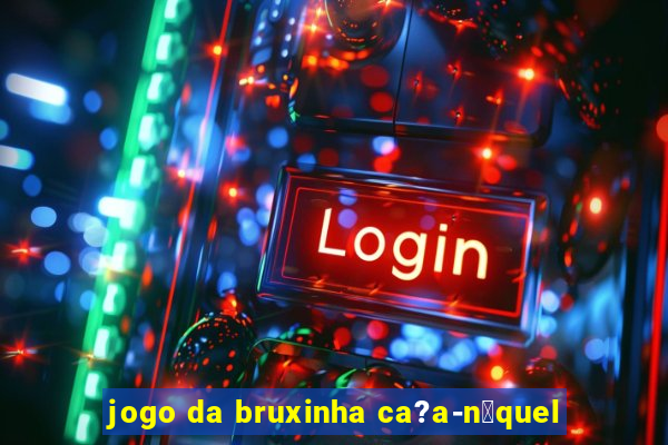 jogo da bruxinha ca?a-n铆quel