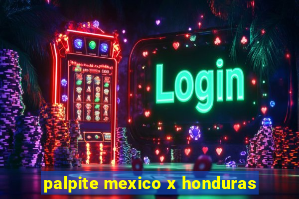 palpite mexico x honduras