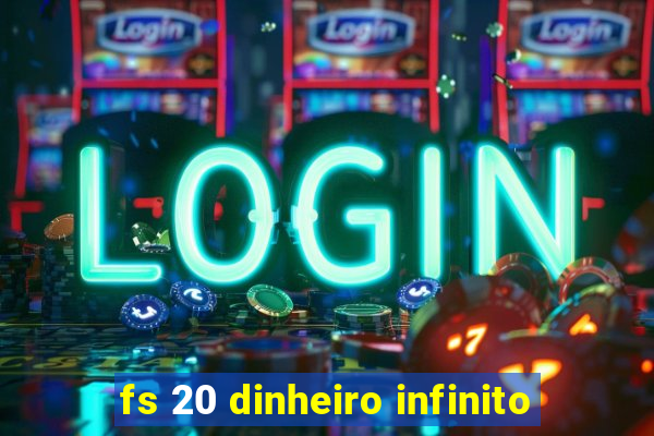 fs 20 dinheiro infinito