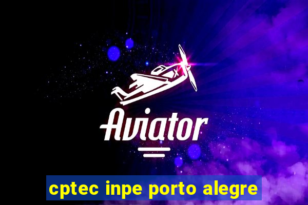 cptec inpe porto alegre