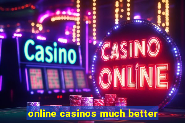 online casinos much better