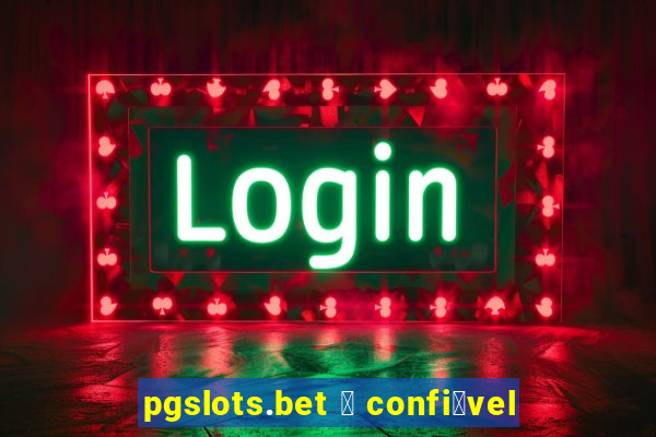 pgslots.bet 茅 confi谩vel