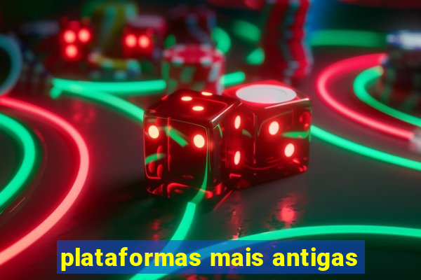 plataformas mais antigas