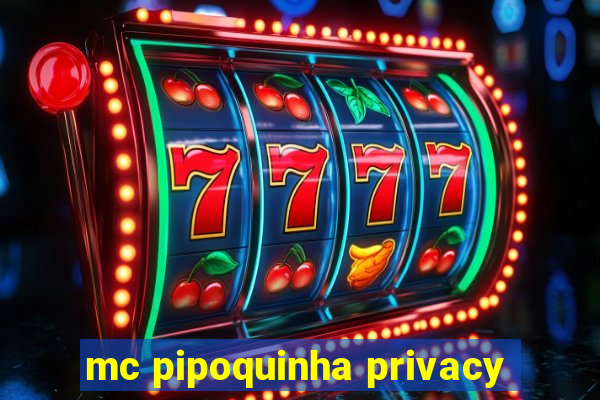 mc pipoquinha privacy